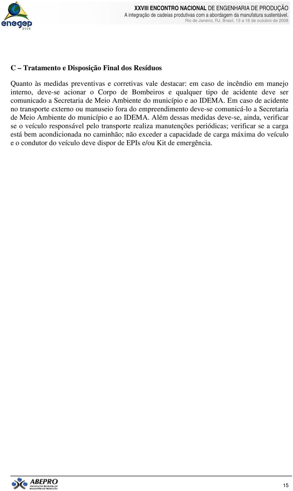 Em caso de acidente no transporte externo ou manuseio fora do empreendimento deve-se comunicá-lo a Secretaria de Meio Ambiente do município e ao IDEMA.