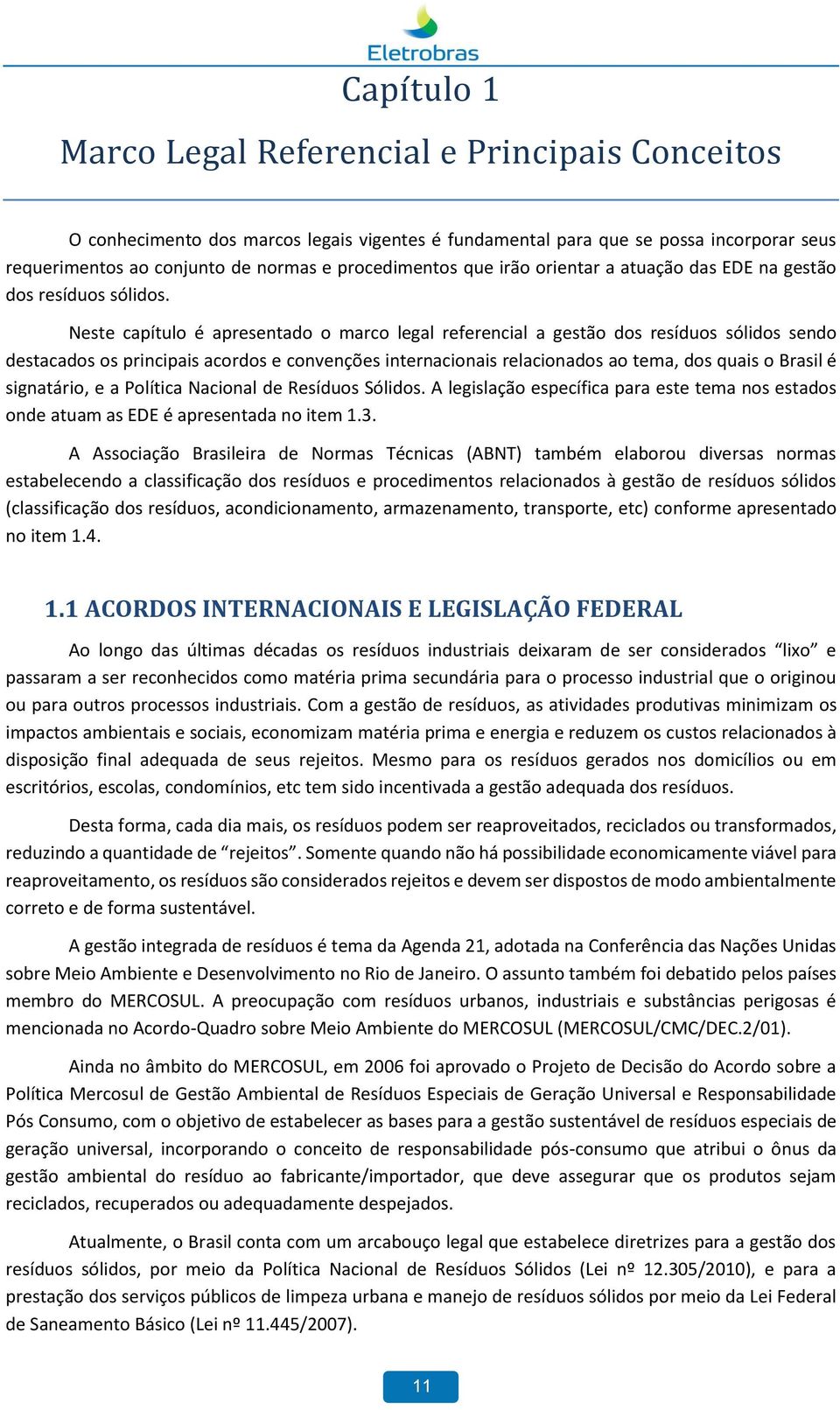 Neste capítulo é apresentado o marco legal referencial a gestão dos resíduos sólidos sendo destacados os principais acordos e convenções internacionais relacionados ao tema, dos quais o Brasil é