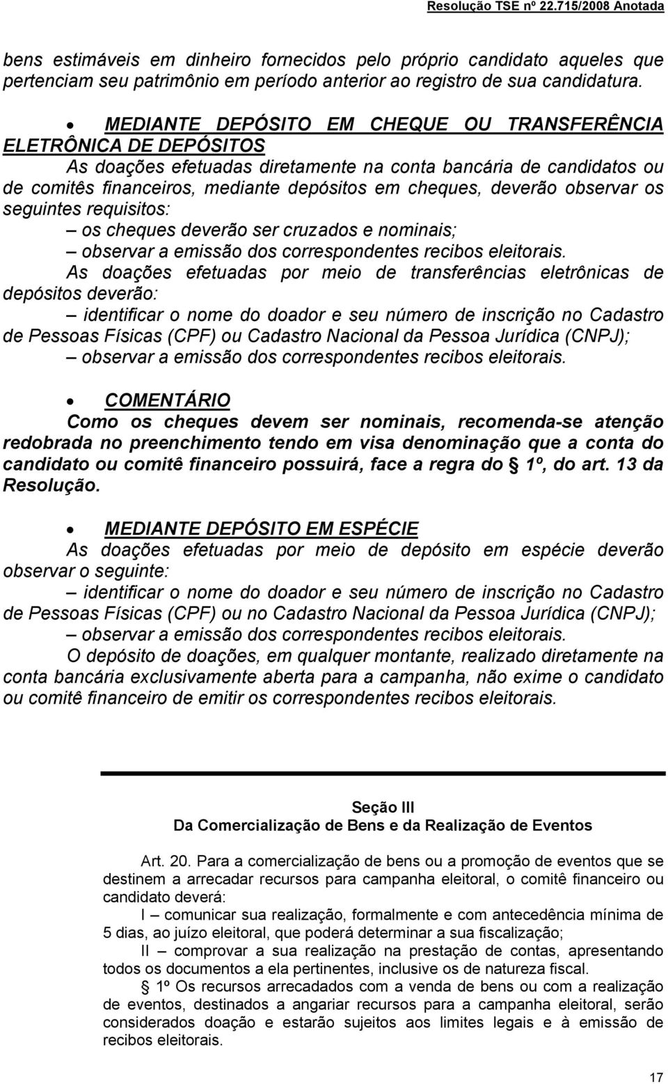 observar os seguintes requisitos: os cheques deverão ser cruzados e nominais; observar a emissão dos correspondentes recibos eleitorais.