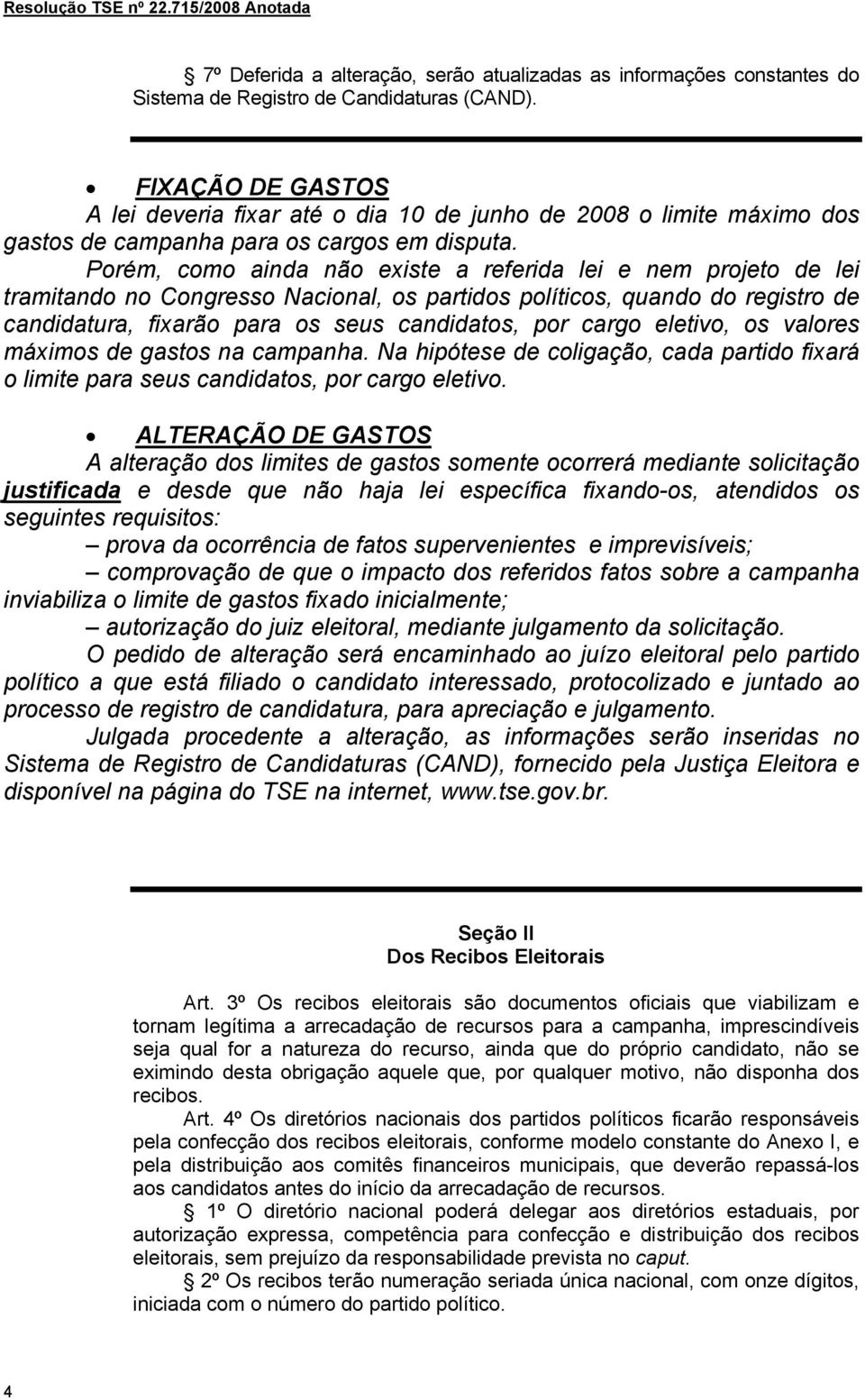 Porém, como ainda não existe a referida lei e nem projeto de lei tramitando no Congresso Nacional, os partidos políticos, quando do registro de candidatura, fixarão para os seus candidatos, por cargo