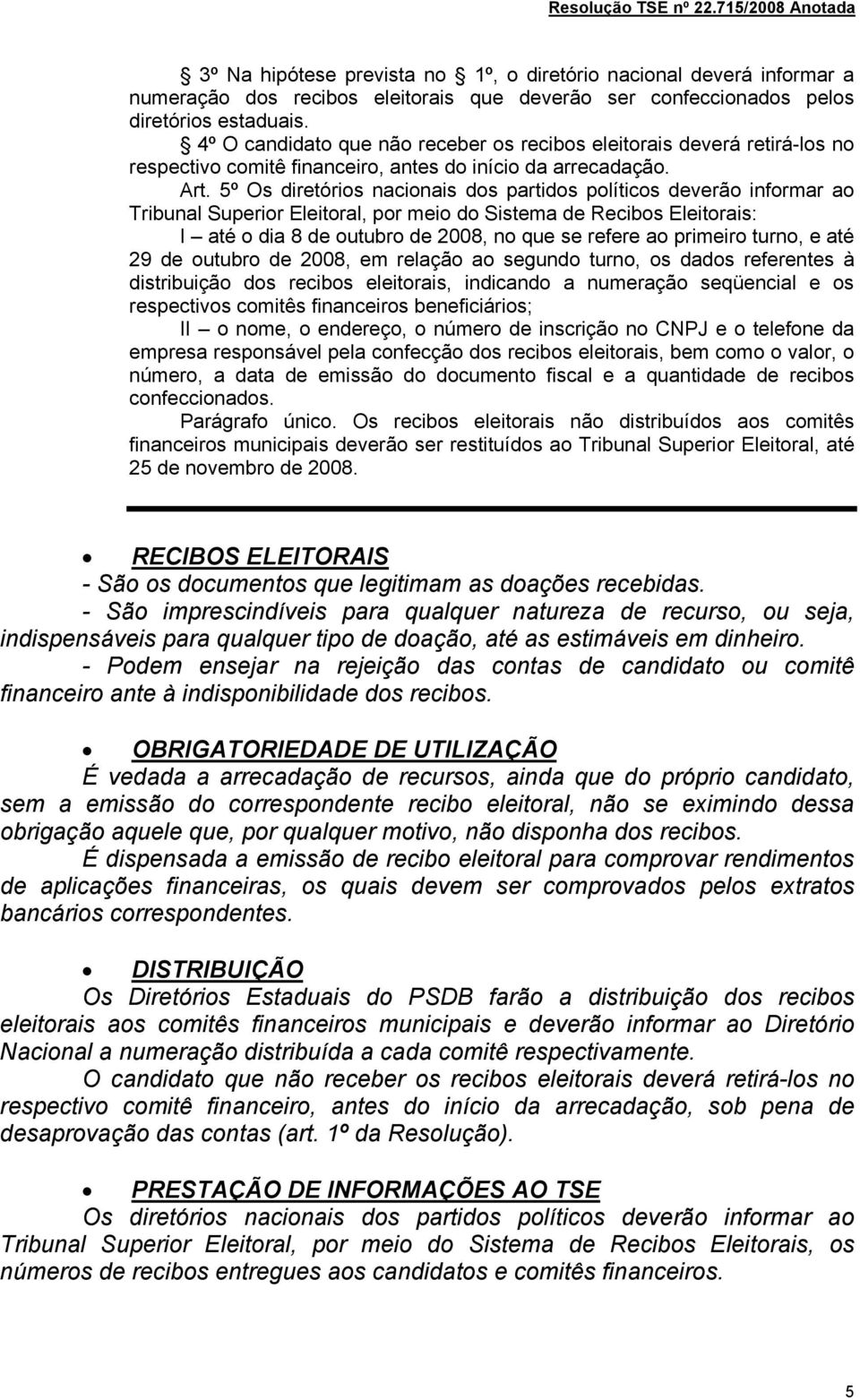 5º Os diretórios nacionais dos partidos políticos deverão informar ao Tribunal Superior Eleitoral, por meio do Sistema de Recibos Eleitorais: I até o dia 8 de outubro de 2008, no que se refere ao