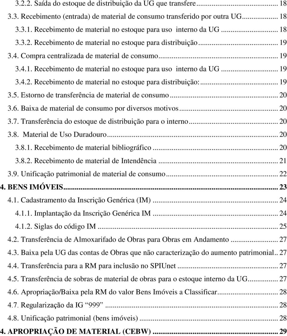 .. 19 3.5. Estorno de transferência de material de consumo... 20 3.6. Baixa de material de consumo por diversos motivos... 20 3.7. Transferência do estoque de distribuição para o interno... 20 3.8.