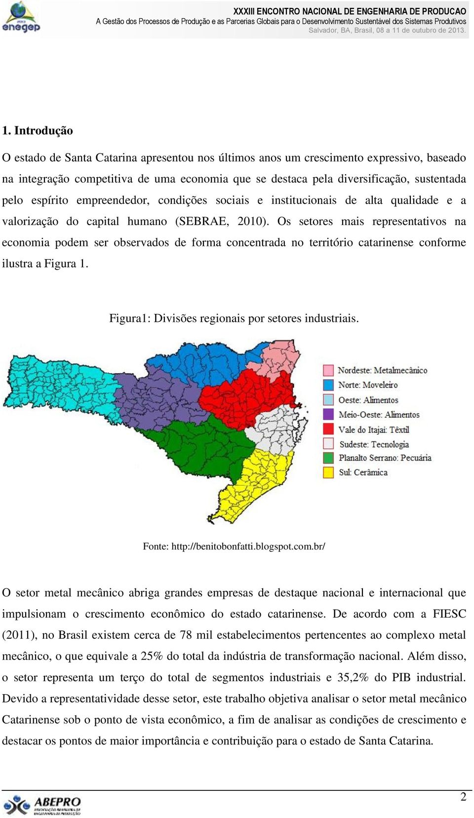 Os setores mais representativos na economia podem ser observados de forma concentrada no território catarinense conforme ilustra a Figura 1. Figura1: Divisões regionais por setores industriais.