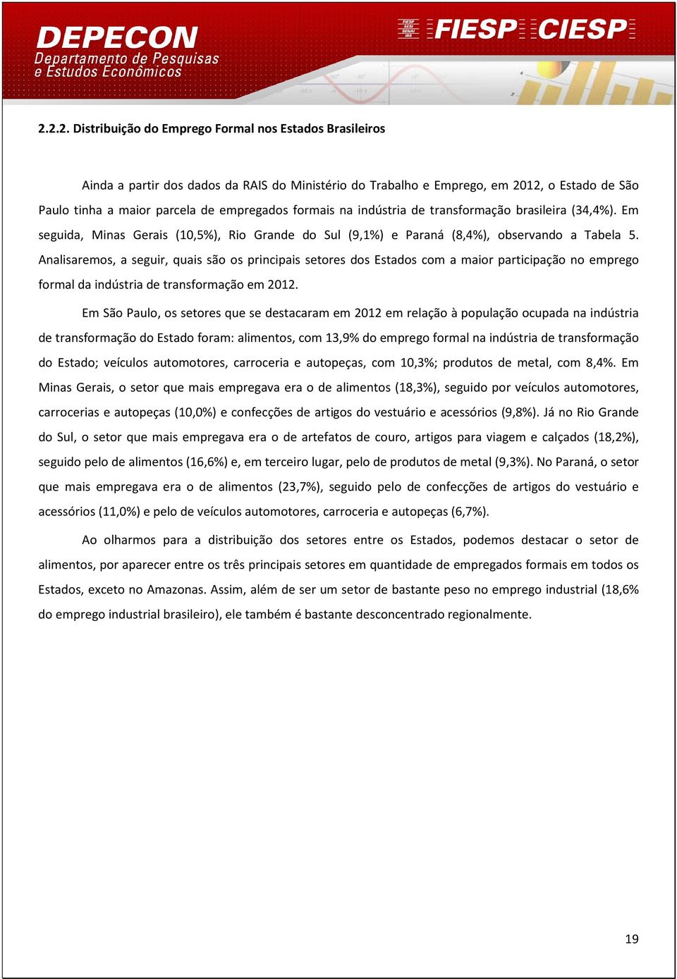 Analisaremos, a seguir, quais são os principais setores dos Estados com a maior participação no emprego formal da indústria de transformação em 2012.