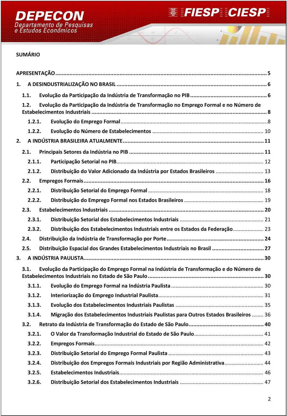 .. 10 2. A INDÚSTRIA BRASILEIRA ATUALMENTE... 11 2.1. Principais Setores da Indústria no PIB... 11 2.1.1. Participação Setorial no PIB... 12 2.1.2. Distribuição do Valor Adicionado da Indústria por Estados Brasileiros.