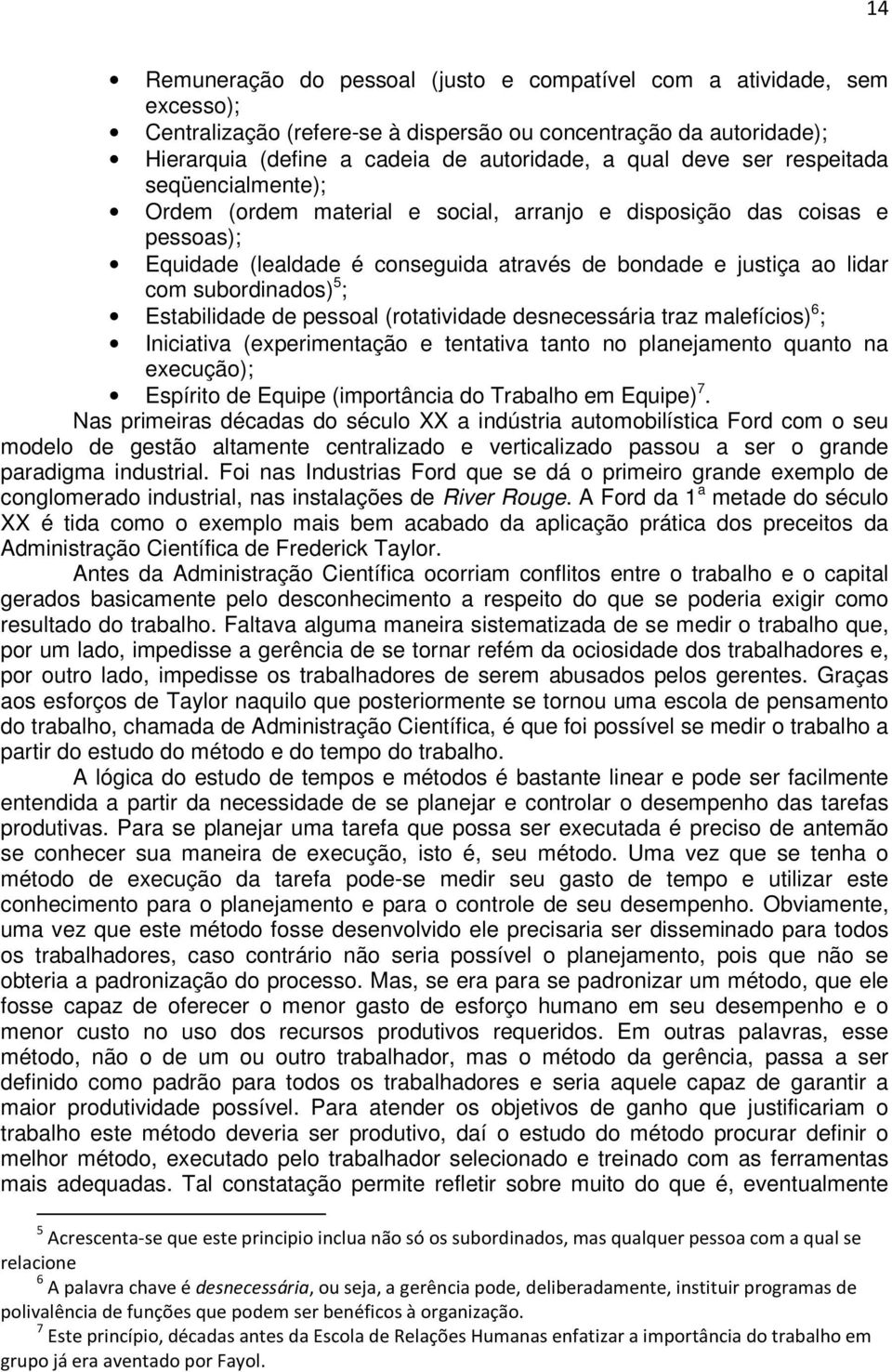 subordinados) 5 ; Estabilidade de pessoal (rotatividade desnecessária traz malefícios) 6 ; Iniciativa (experimentação e tentativa tanto no planejamento quanto na execução); Espírito de Equipe