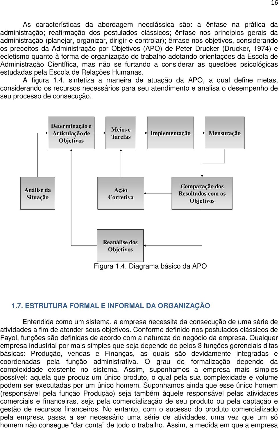 adotando orientações da Escola de Administração Científica, mas não se furtando a considerar as questões psicológicas estudadas pela Escola de Relações Humanas. A figura 1.4.