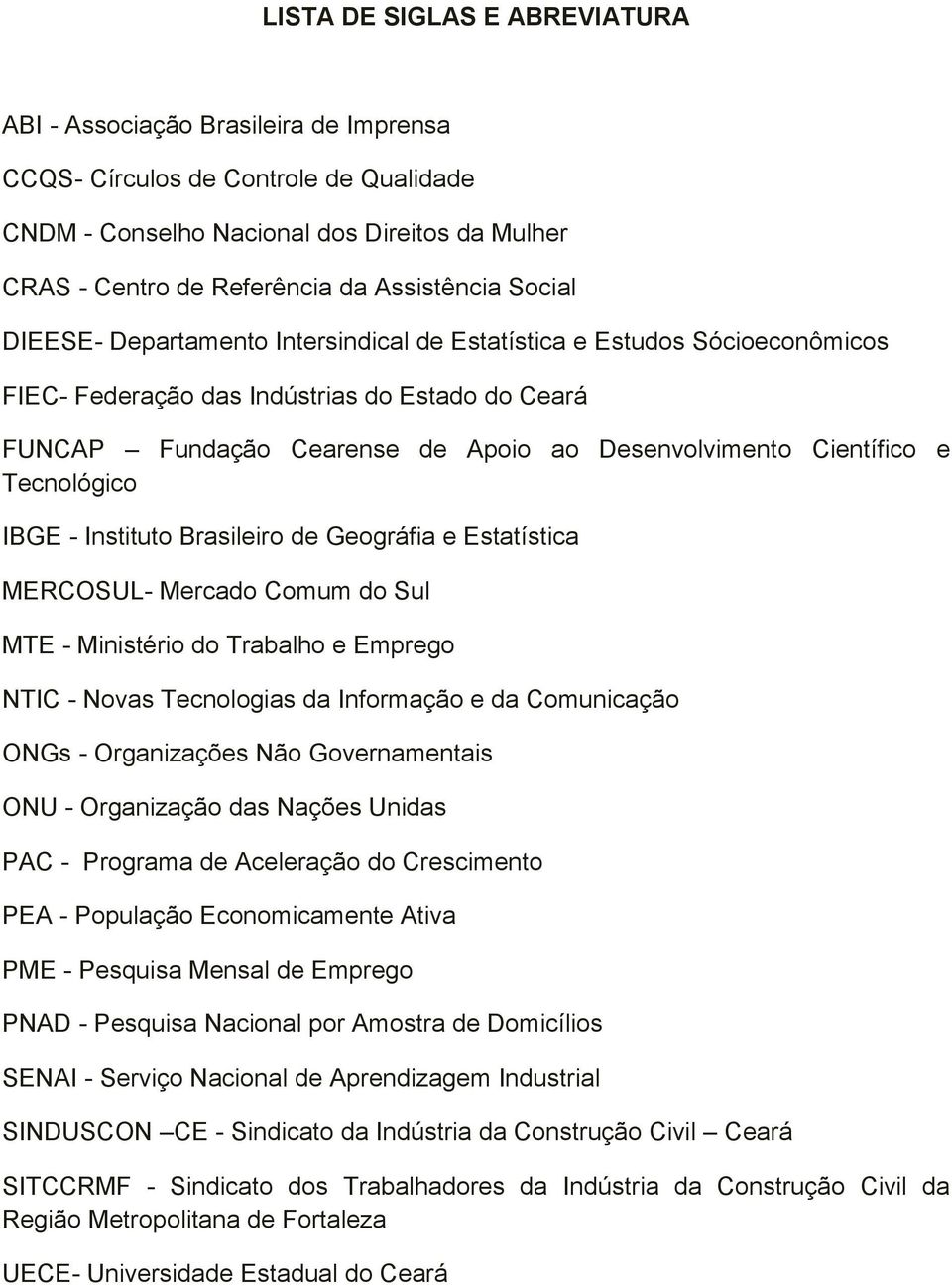 Científico e Tecnológico IBGE - Instituto Brasileiro de Geográfia e Estatística MERCOSUL- Mercado Comum do Sul MTE - Ministério do Trabalho e Emprego NTIC - Novas Tecnologias da Informação e da