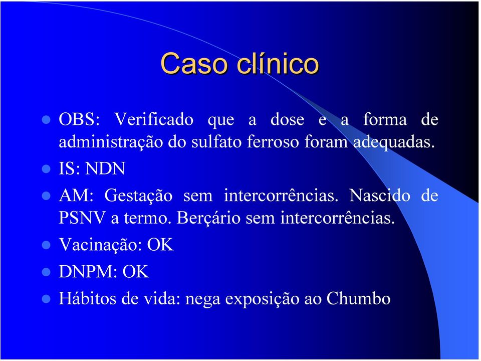 IS: NDN AM: Gestação sem intercorrências. Nascido de PSNV a termo.