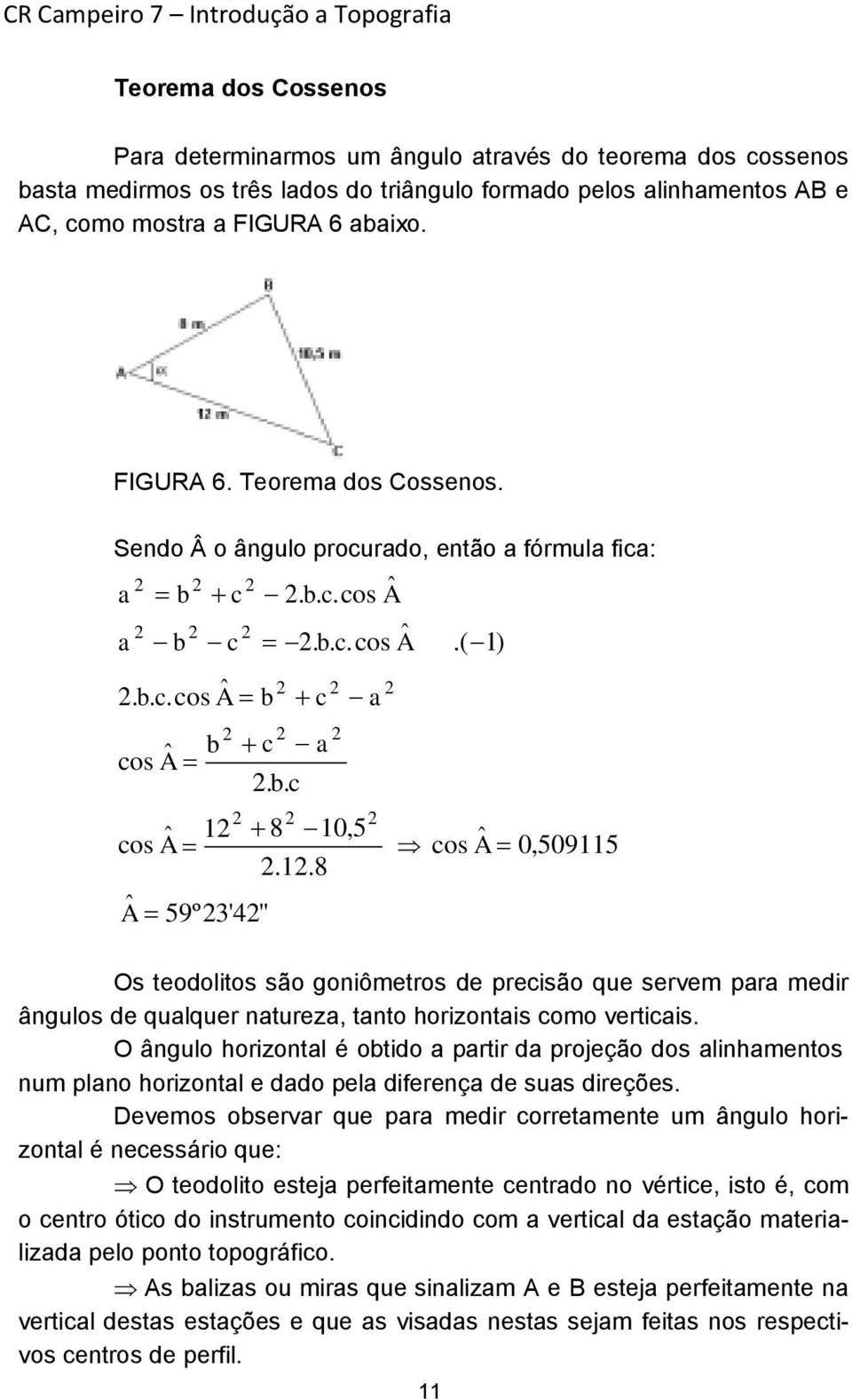 b.c.( 1) 8 2 10,5 2 cos Â 0,509115 2.12.8 Os teodolitos são goniômetros de precisão que servem para medir ângulos de qualquer natureza, tanto horizontais como verticais.