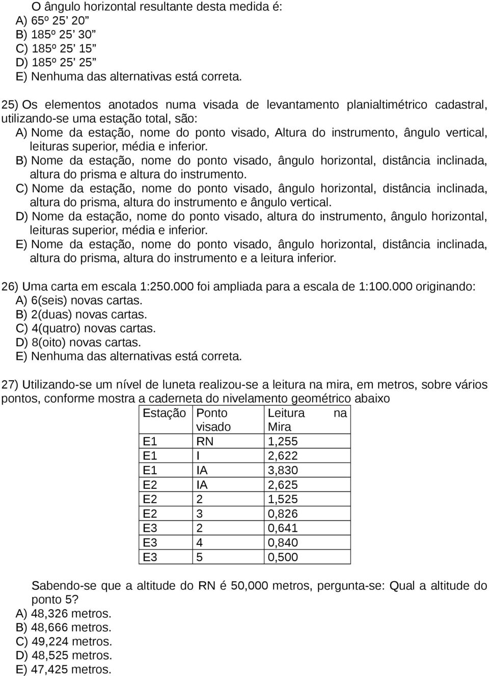 vertical, leituras superior, média e inferior. B) Nome da estação, nome do ponto visado, ângulo horizontal, distância inclinada, altura do prisma e altura do instrumento.