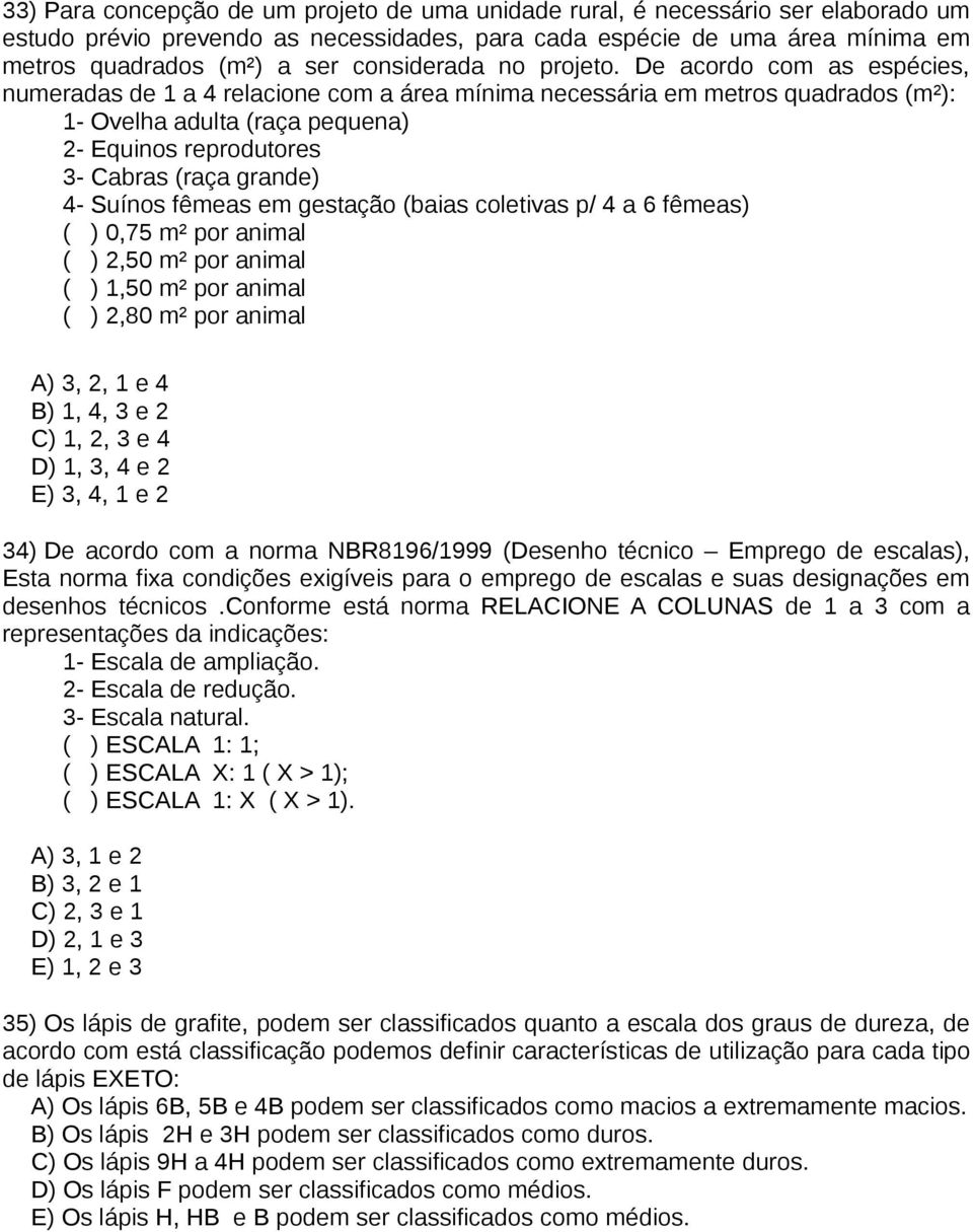 De acordo com as espécies, numeradas de 1 a 4 relacione com a área mínima necessária em metros quadrados (m²): 1- Ovelha adulta (raça pequena) 2- Equinos reprodutores 3- Cabras (raça grande) 4-