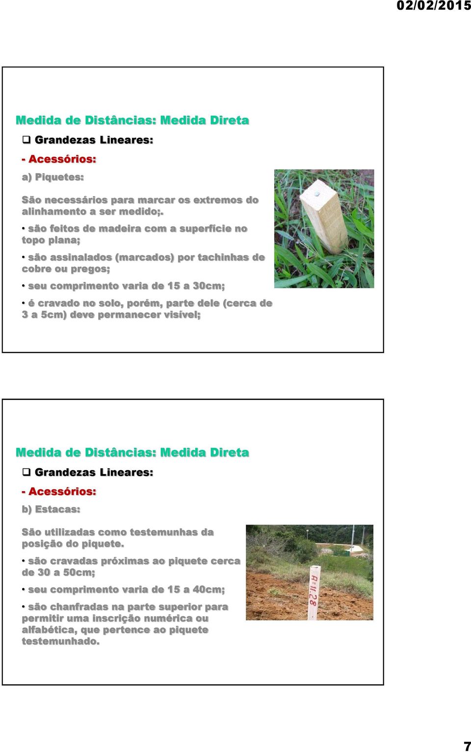 cravado no solo, porém, parte dele (cerca de 3 a 5cm) deve permanecer visível; - Acessórios: b) Estacas: São utilizadas como testemunhas da posição do