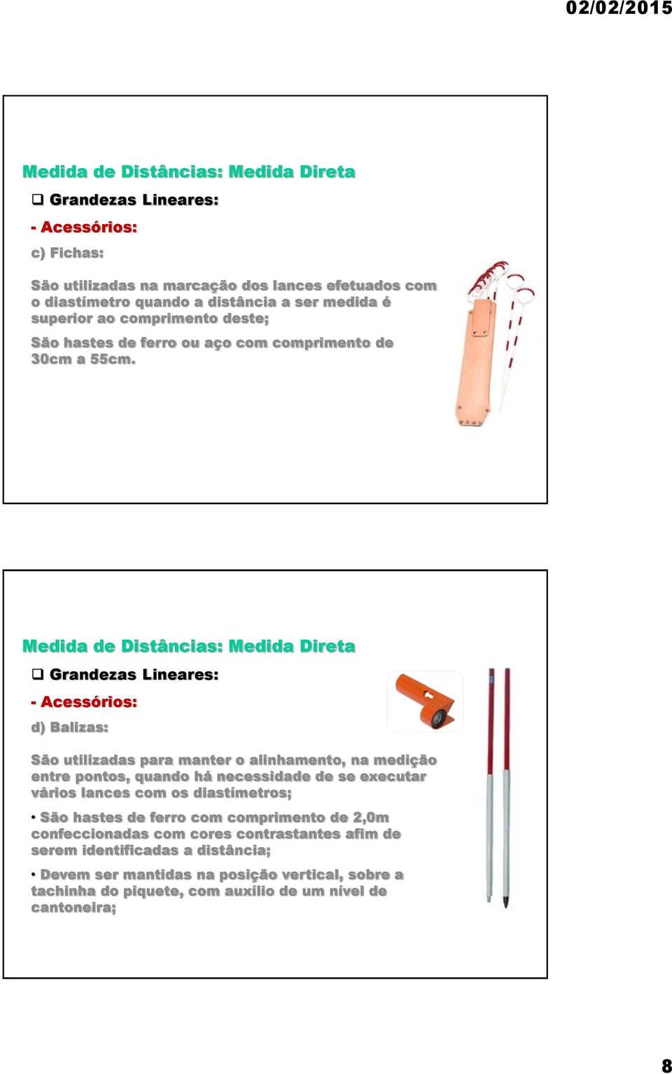 - Acessórios: d) Balizas: São utilizadas para manter o alinhamento, na medição entre pontos, quando há necessidade de se executar vários lances com os