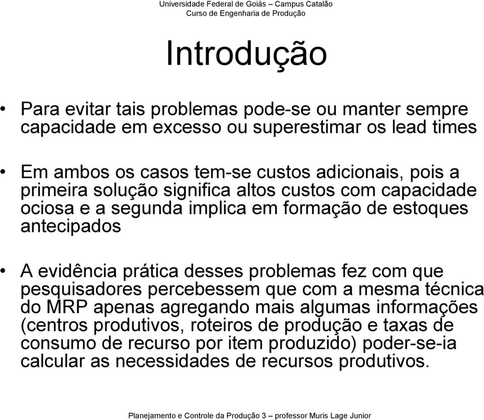 evidência prática desses problemas fez com que pesquisadores percebessem que com a mesma técnica do MRP apenas agregando mais algumas informações