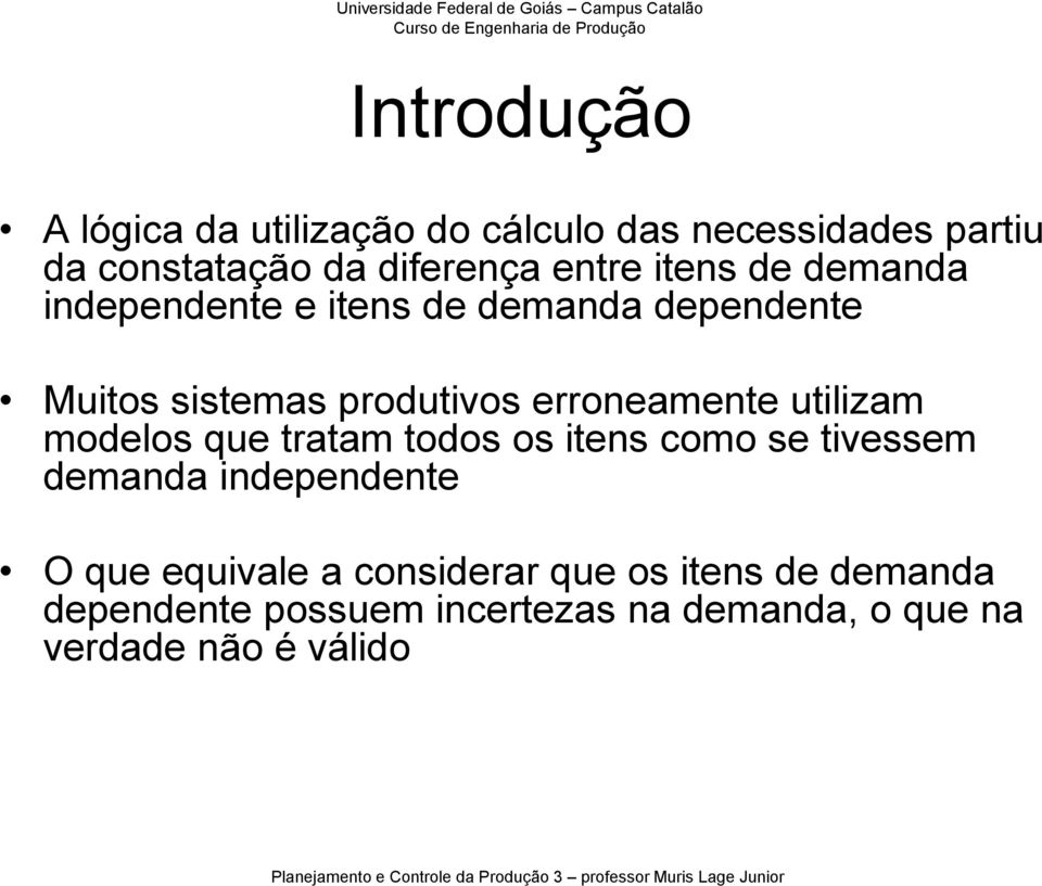 erroneamente utilizam modelos que tratam todos os itens como se tivessem demanda independente O que