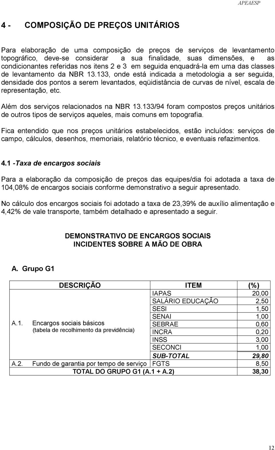 133, onde está indicada a metodologia a ser seguida, densidade dos pontos a serem levantados, eqüidistância de curvas de nível, escala de representação, etc. Além dos serviços relacionados na NBR 13.