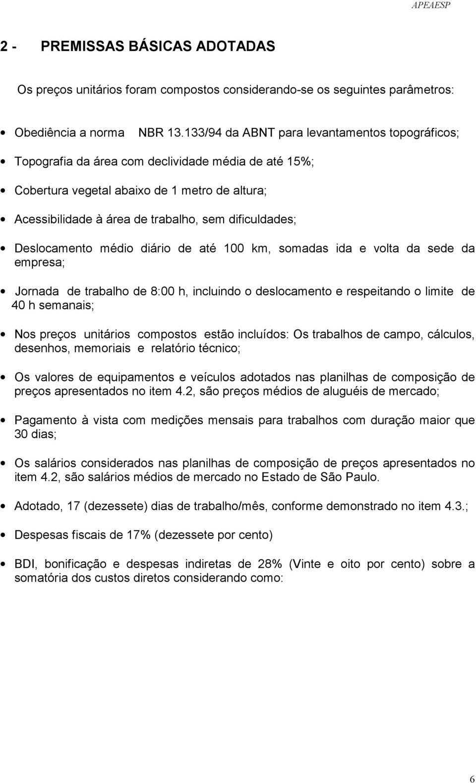 dificuldades; Deslocamento médio diário de até 100 km, somadas ida e volta da sede da empresa; Jornada de trabalho de 8:00 h, incluindo o deslocamento e respeitando o limite de 40 h semanais; Nos