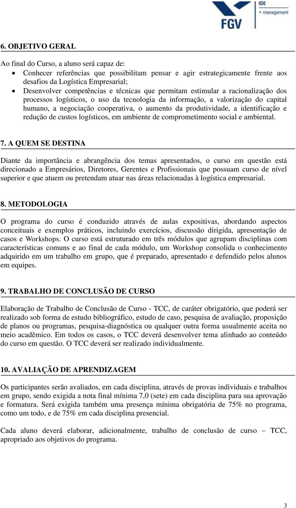 a identificação e redução de custos logísticos, em ambiente de comprometimento social e ambiental. 7.