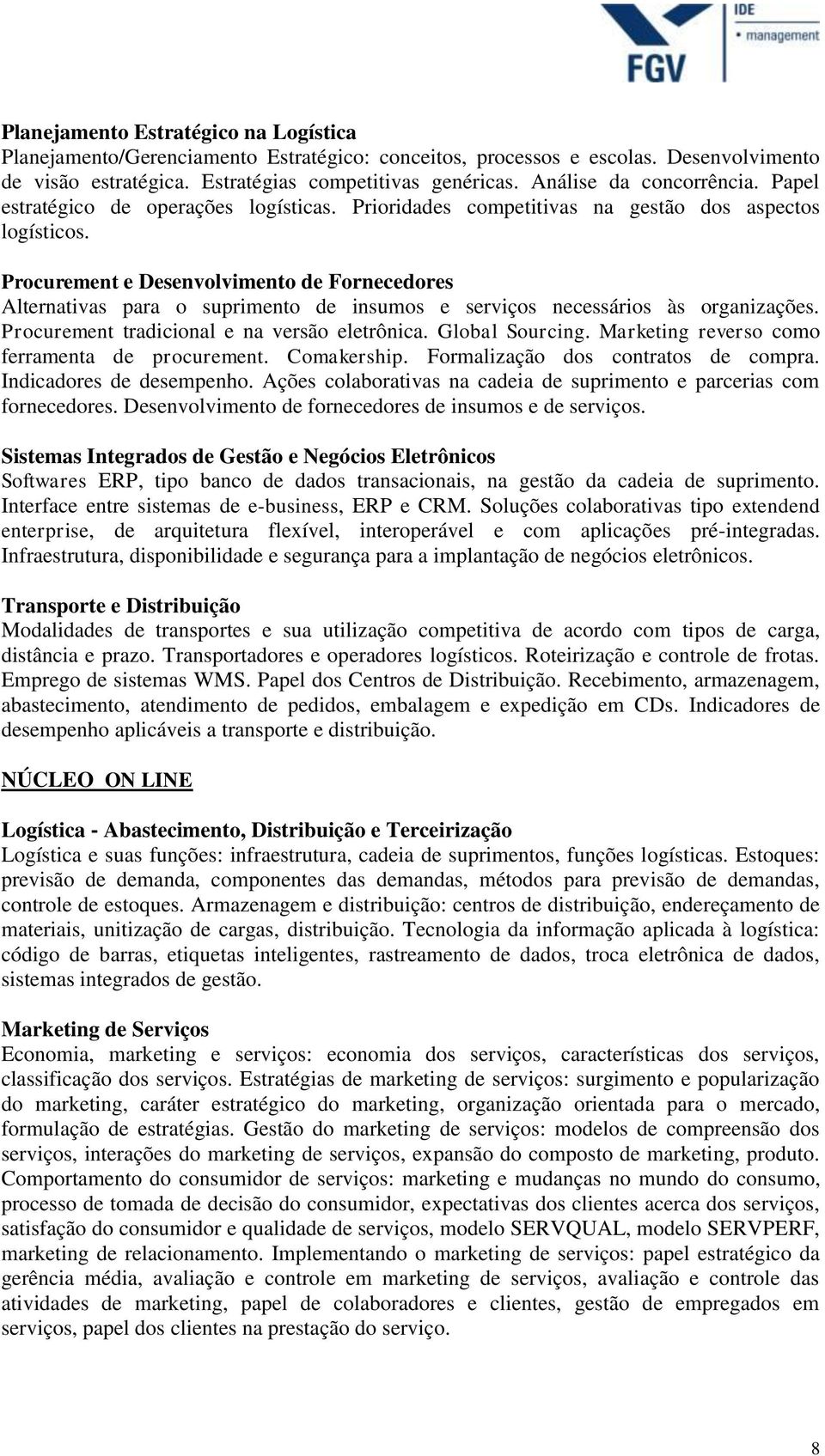 Procurement e Desenvolvimento de Fornecedores Alternativas para o suprimento de insumos e serviços necessários às organizações. Procurement tradicional e na versão eletrônica. Global Sourcing.