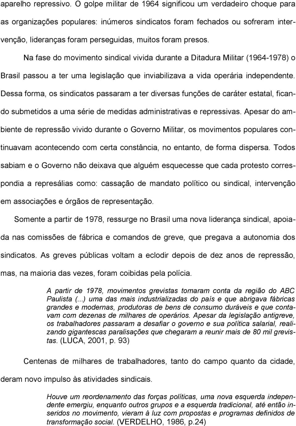 Na fase do movimento sindical vivida durante a Ditadura Militar (1964-1978) o Brasil passou a ter uma legislação que inviabilizava a vida operária independente.