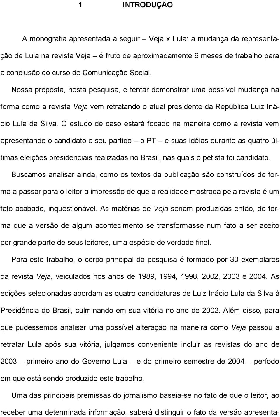 O estudo de caso estará focado na maneira como a revista vem apresentando o candidato e seu partido o PT e suas idéias durante as quatro últimas eleições presidenciais realizadas no Brasil, nas quais