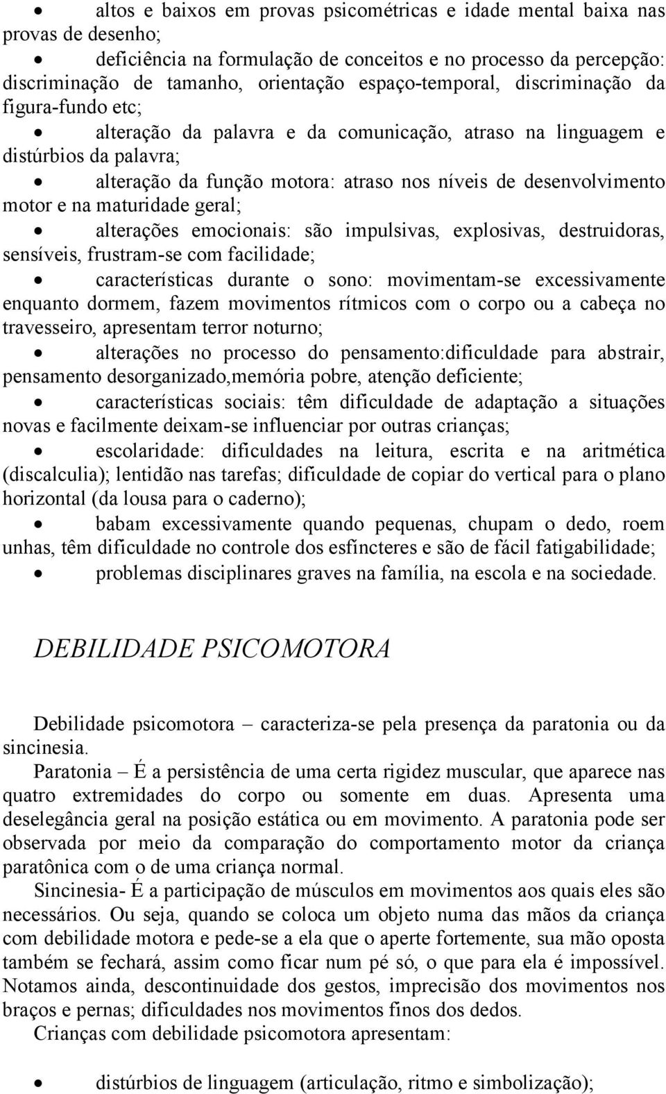 desenvolvimento motor e na maturidade geral; alterações emocionais: são impulsivas, explosivas, destruidoras, sensíveis, frustram-se com facilidade; características durante o sono: movimentam-se