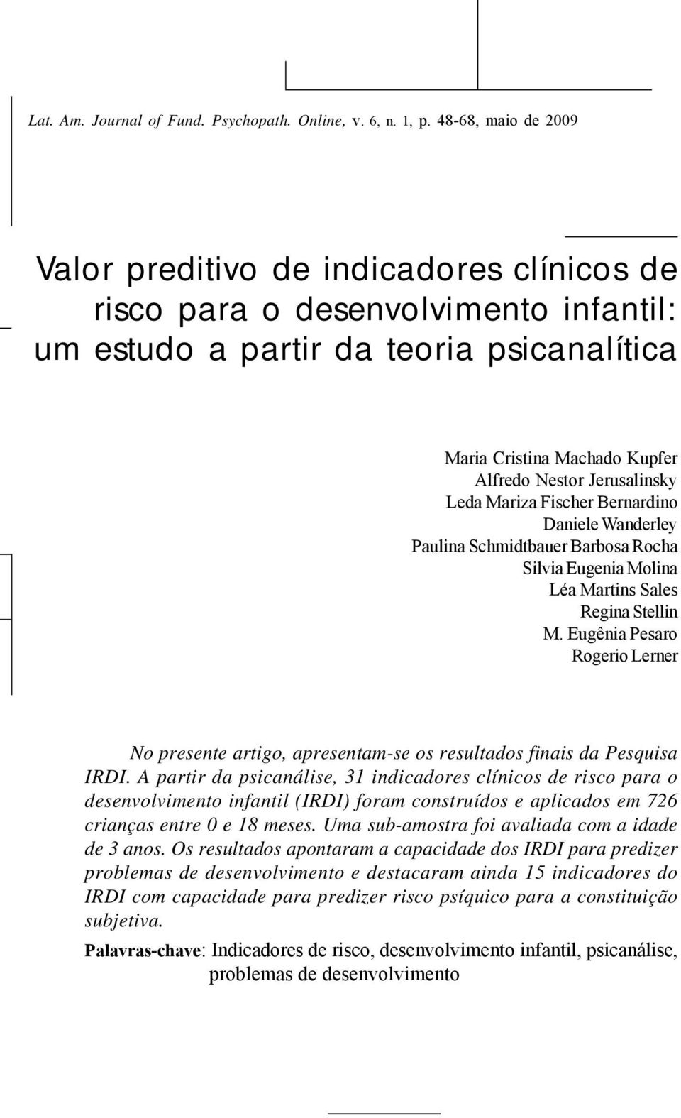 Eugênia Pesaro Rogerio Lerner No presente artigo, apresentam-se os resultados finais da Pesquisa IRDI.