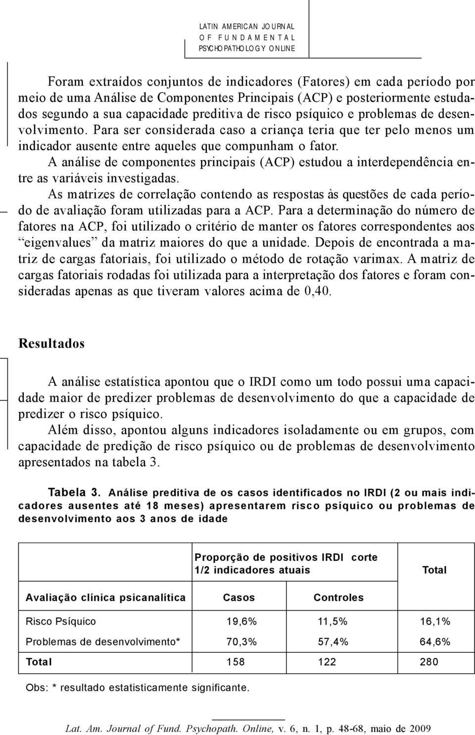 A análise de componentes principais (ACP) estudou a interdependência entre as variáveis investigadas.