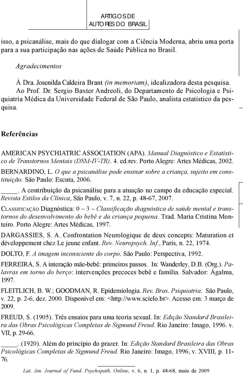 Sergio Baxter Andreoli, do Departamento de Psicologia e Psiquiatria Médica da Universidade Federal de São Paulo, analista estatístico da pesquisa. Referências AMERICAN PSYCHIATRIC ASSOCIATION (APA).