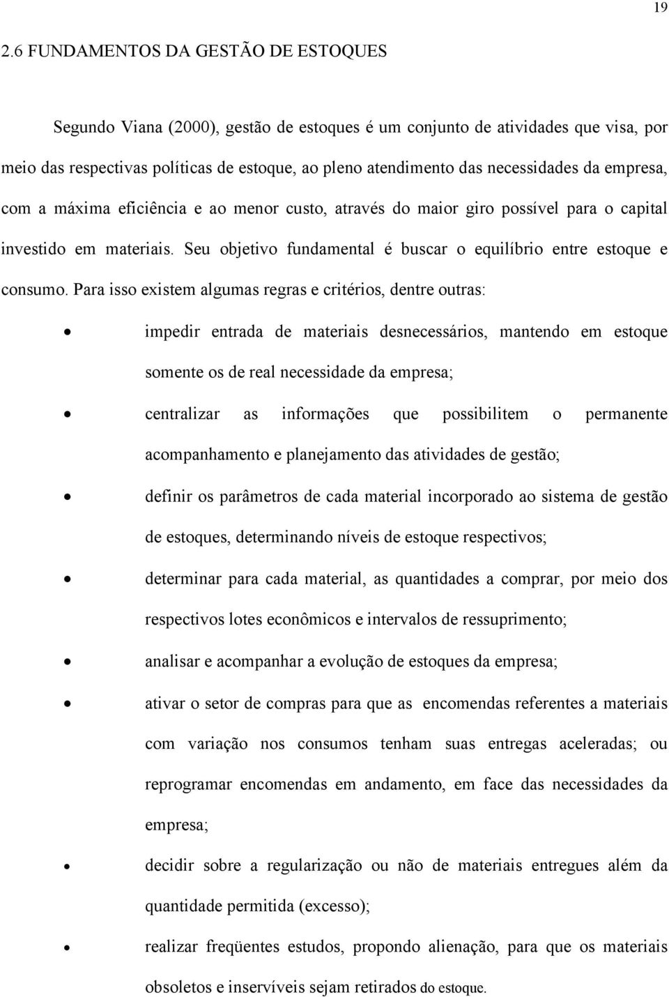 Seu objetivo fundamental é buscar o equilíbrio entre estoque e consumo.