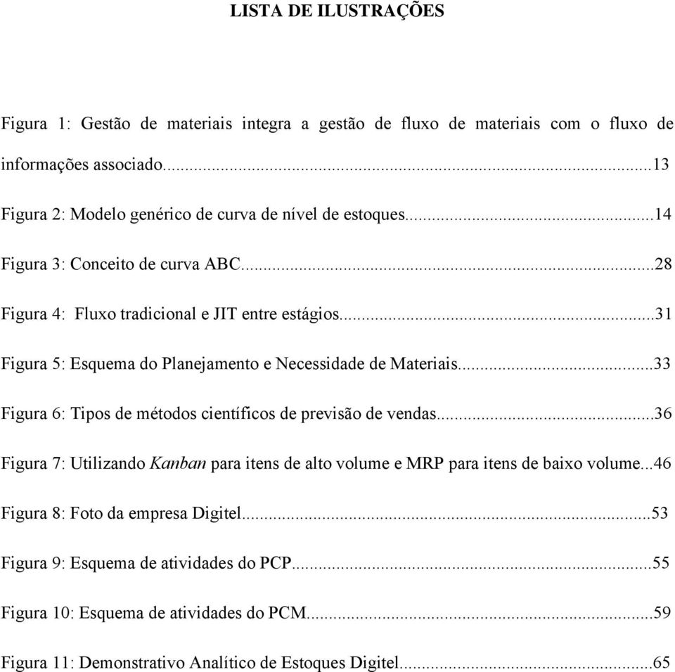 ..31 Figura 5: Esquema do Planejamento e Necessidade de Materiais...33 Figura 6: Tipos de métodos científicos de previsão de vendas.