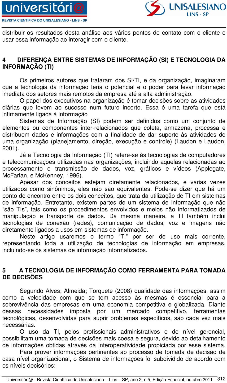 potencial e o poder para levar informação imediata dos setores mais remotos da empresa até a alta administração.