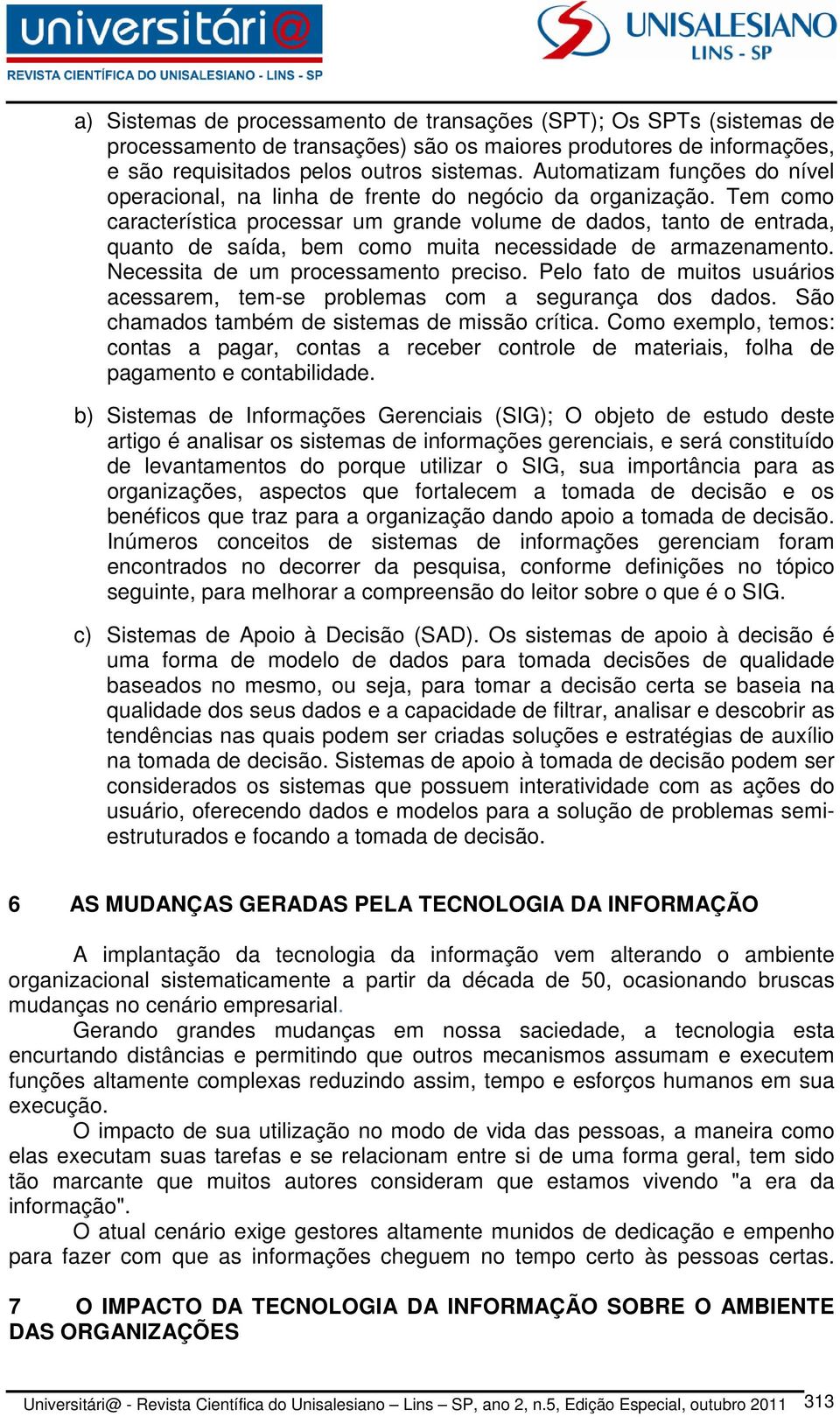 Tem como característica processar um grande volume de dados, tanto de entrada, quanto de saída, bem como muita necessidade de armazenamento. Necessita de um processamento preciso.