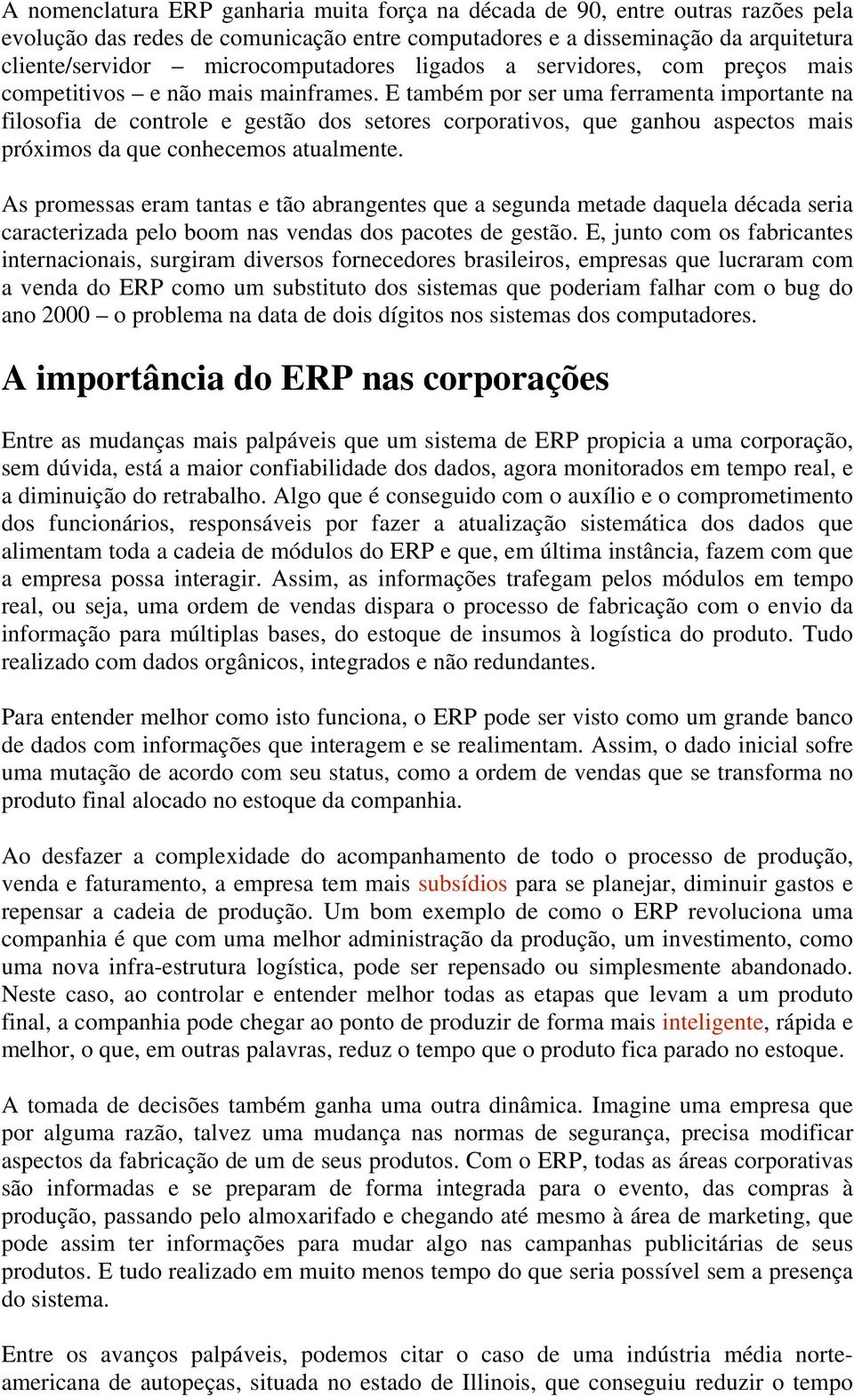 E também por ser uma ferramenta importante na filosofia de controle e gestão dos setores corporativos, que ganhou aspectos mais próximos da que conhecemos atualmente.