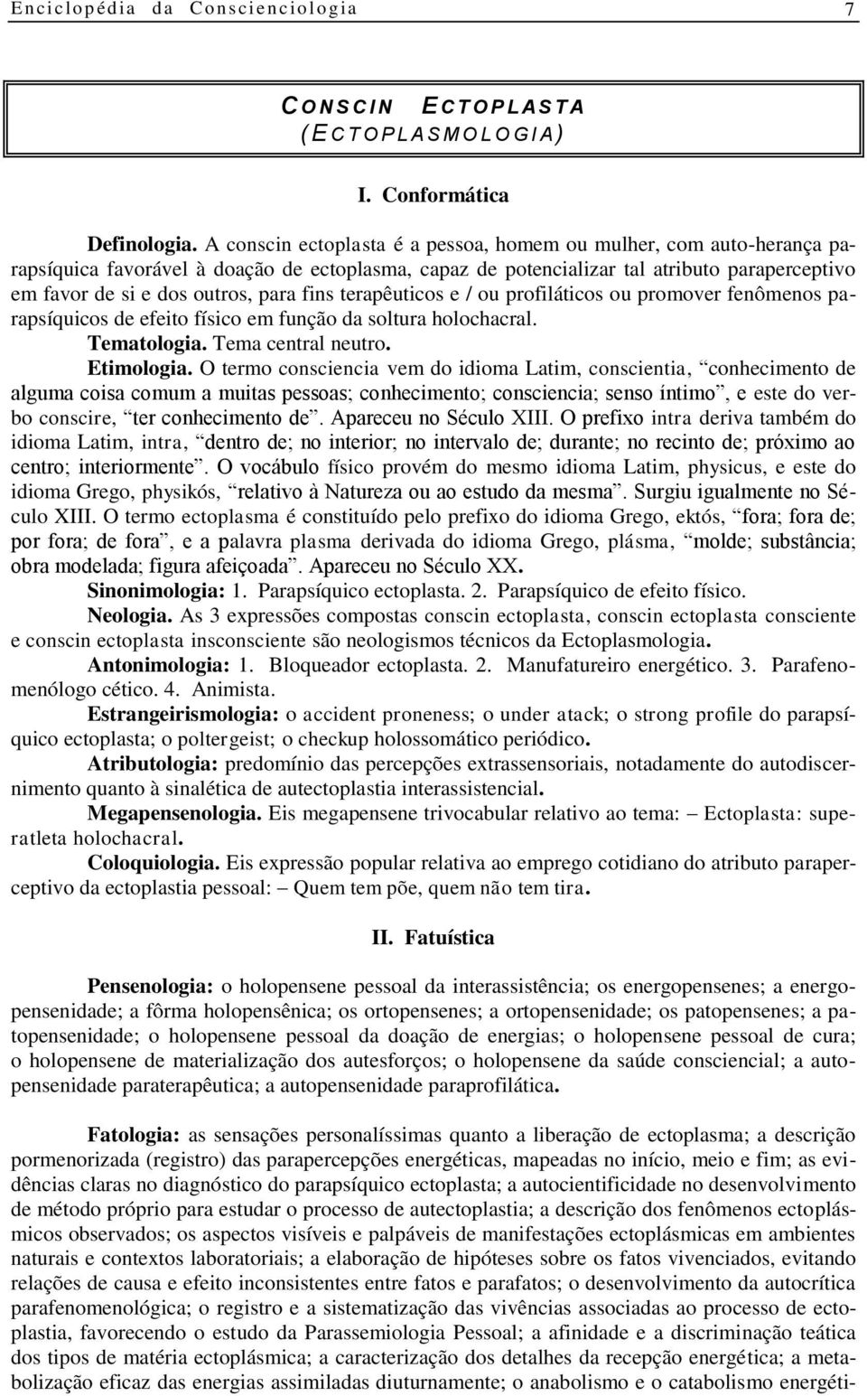 fins terapêuticos e / ou profiláticos ou promover fenômenos parapsíquicos de efeito físico em função da soltura holochacral. Tematologia. Tema central neutro. Etimologia.