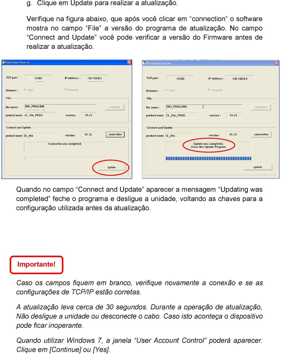 Quando no campo Connect and Update aparecer a mensagem Updating was completed feche o programa e desligue a unidade, voltando as chaves para a configuração utilizada antes da atualização. Importante!