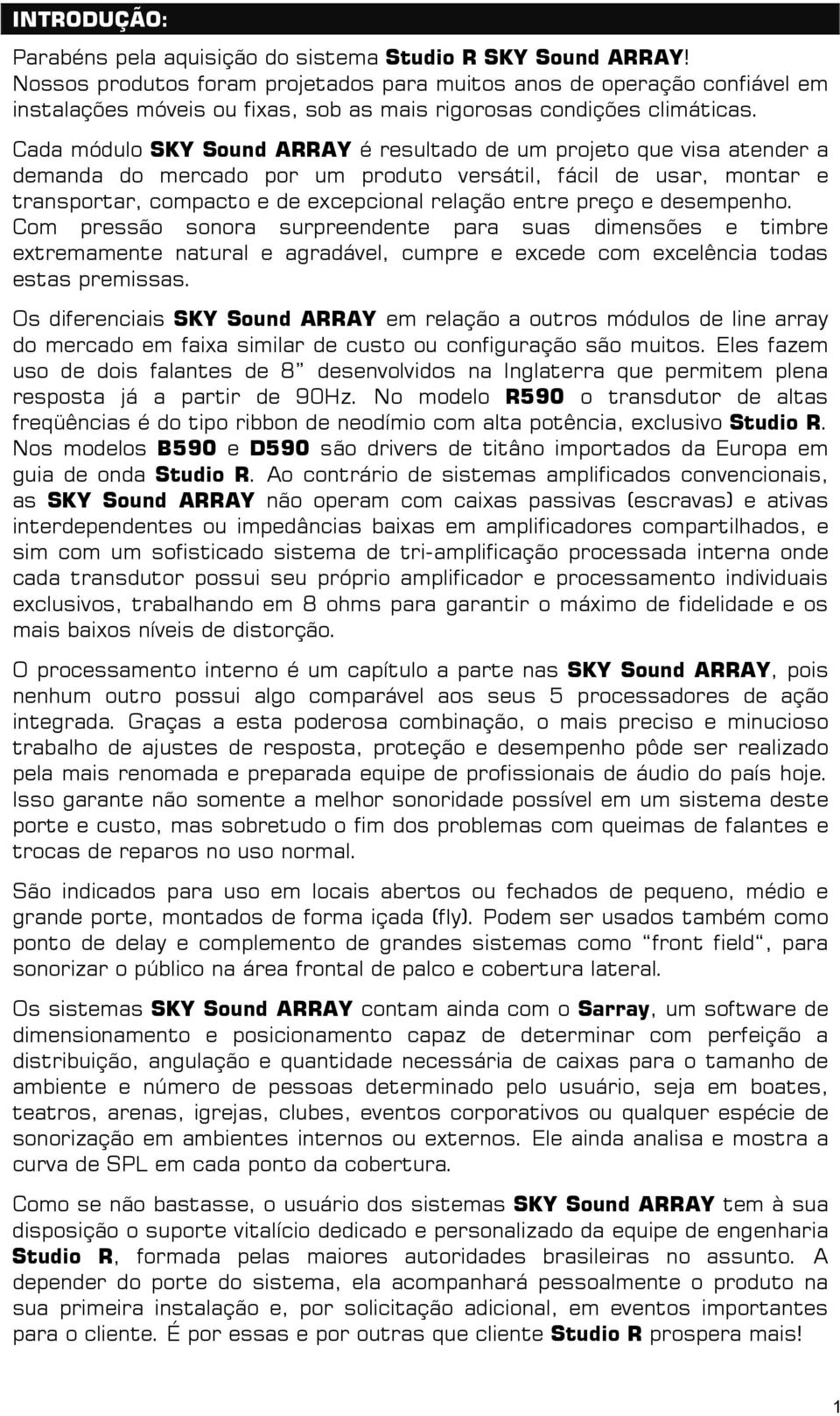 Cada módulo SKY Sound ARRAY é resultado de um projeto que visa atender a demanda do mercado por um produto versátil, fácil de usar, montar e transportar, compacto e de excepcional relação entre preço