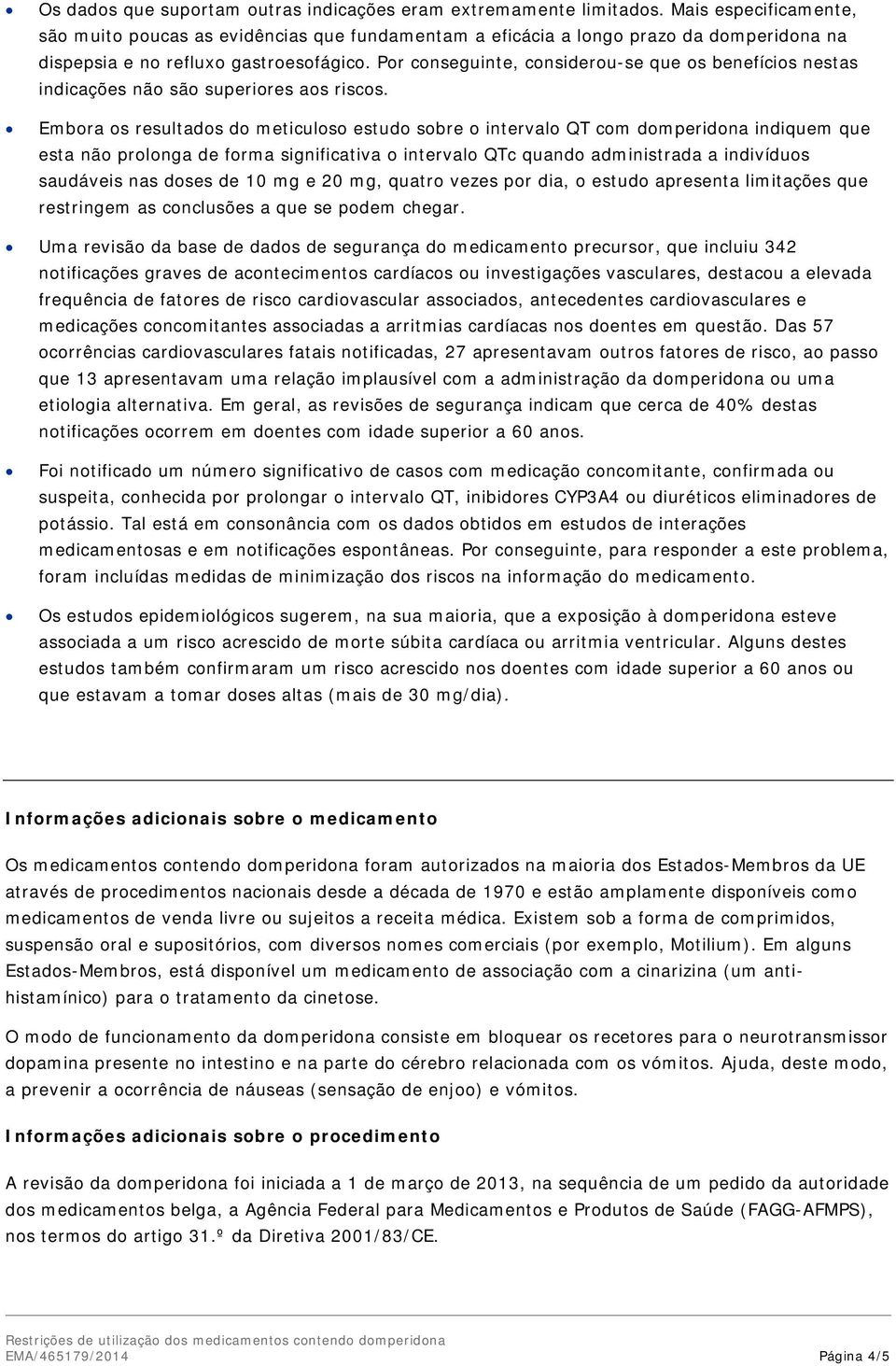 Por conseguinte, considerou-se que os benefícios nestas indicações não são superiores aos riscos.