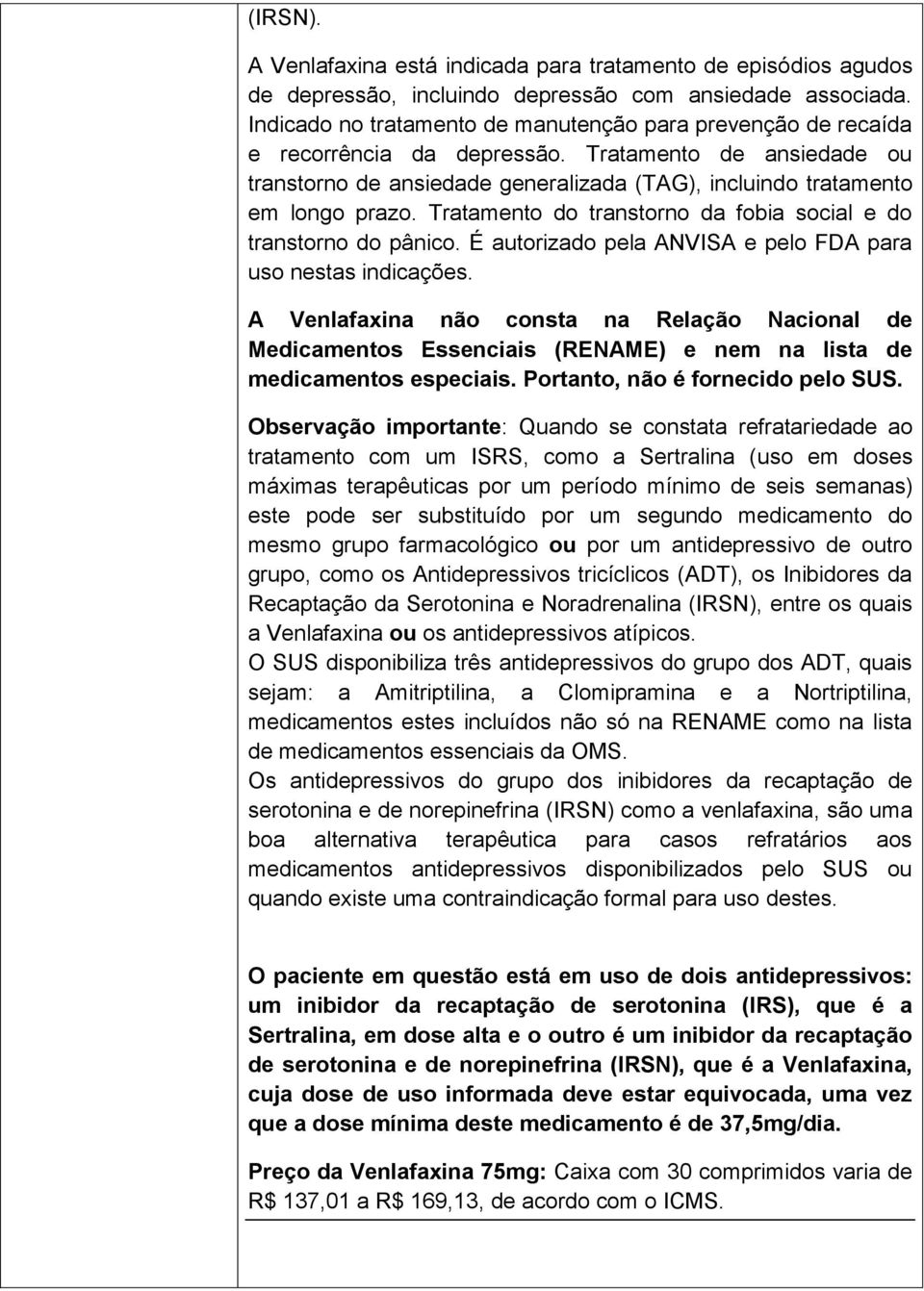 Tratamento do transtorno da fobia social e do transtorno do pânico. É autorizado pela ANVISA e pelo FDA para uso nestas indicações.