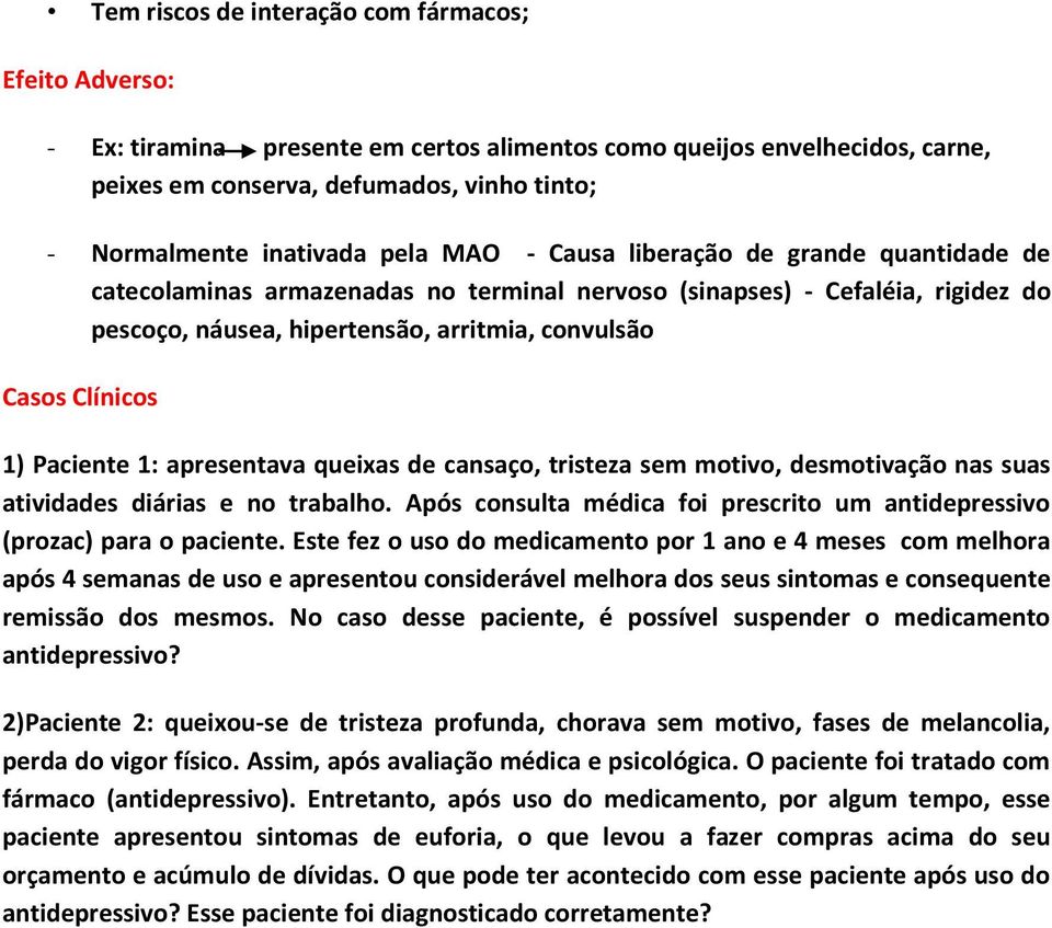 Paciente 1: apresentava queixas de cansaço, tristeza sem motivo, desmotivação nas suas atividades diárias e no trabalho. Após consulta médica foi prescrito um antidepressivo (prozac) para o paciente.