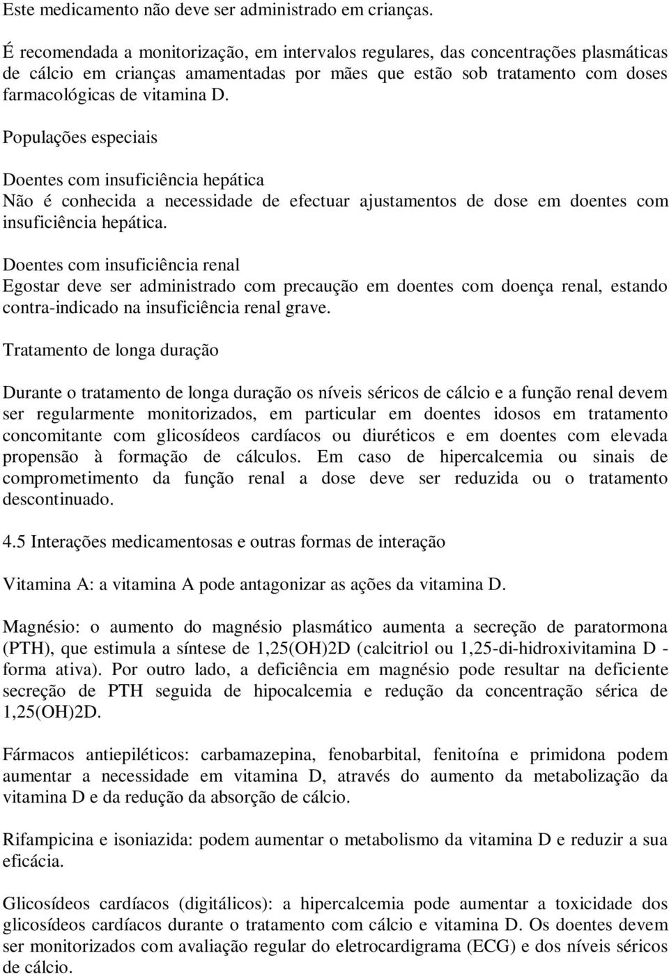 Populações especiais Doentes com insuficiência hepática Não é conhecida a necessidade de efectuar ajustamentos de dose em doentes com insuficiência hepática.