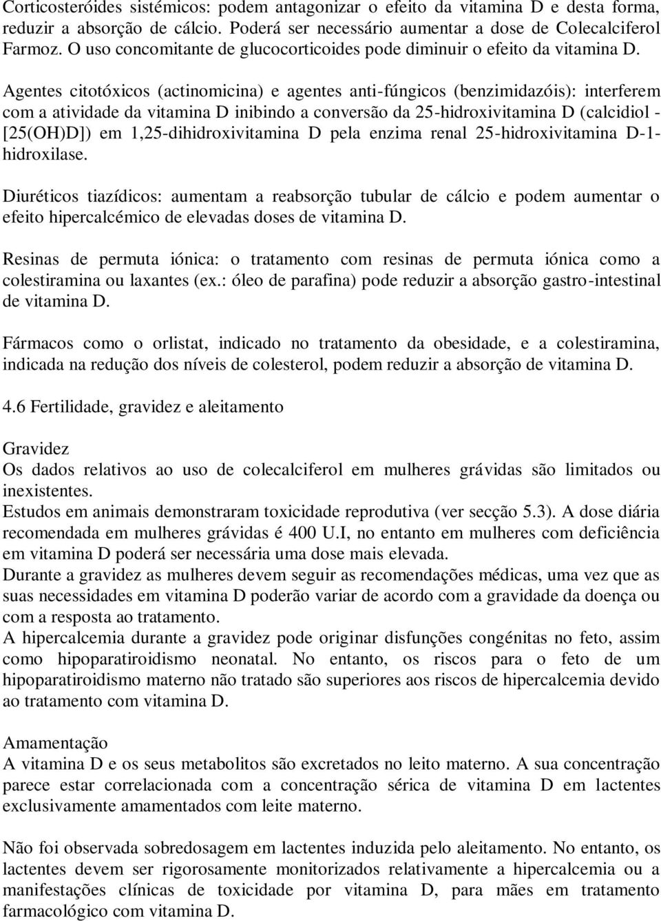 Agentes citotóxicos (actinomicina) e agentes anti-fúngicos (benzimidazóis): interferem com a atividade da vitamina D inibindo a conversão da 25-hidroxivitamina D (calcidiol - [25(OH)D]) em