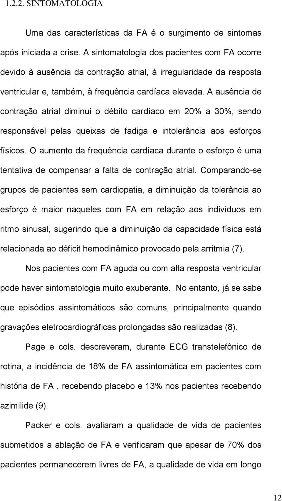 A ausência de contração atrial diminui o débito cardíaco em 20% a 30%, sendo responsável pelas queixas de fadiga e intolerância aos esforços físicos.