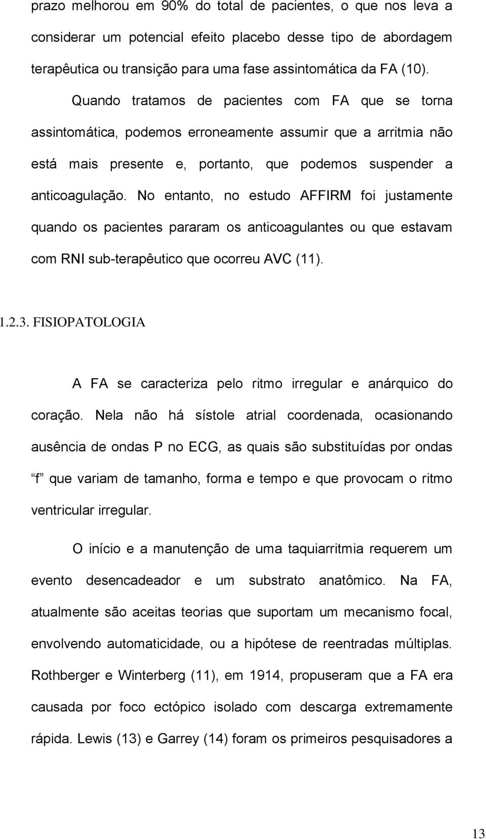 No entanto, no estudo AFFIRM foi justamente quando os pacientes pararam os anticoagulantes ou que estavam com RNI sub-terapêutico que ocorreu AVC (11). 1.2.3.