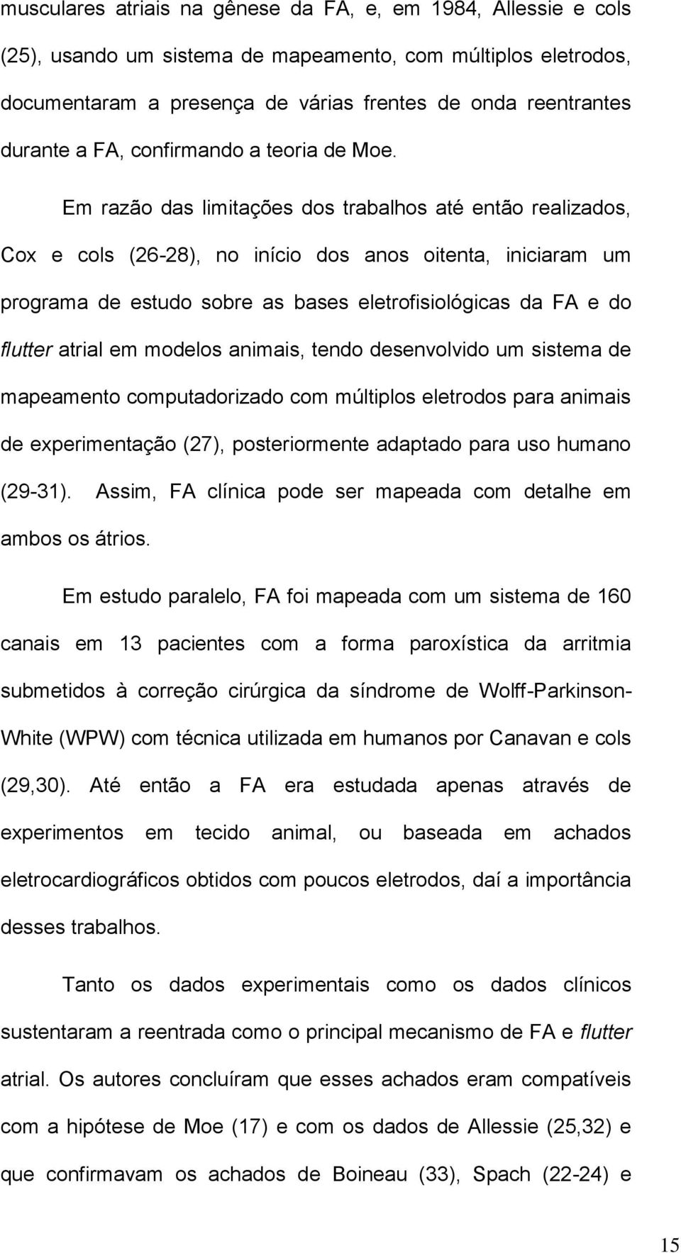 Em razão das limitações dos trabalhos até então realizados, Cox e cols (26-28), no início dos anos oitenta, iniciaram um programa de estudo sobre as bases eletrofisiológicas da FA e do flutter atrial