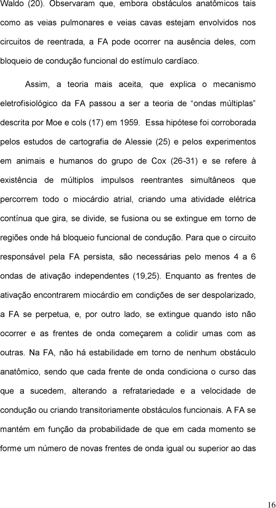 funcional do estímulo cardíaco. Assim, a teoria mais aceita, que explica o mecanismo eletrofisiológico da FA passou a ser a teoria de ondas múltiplas descrita por Moe e cols (17) em 1959.