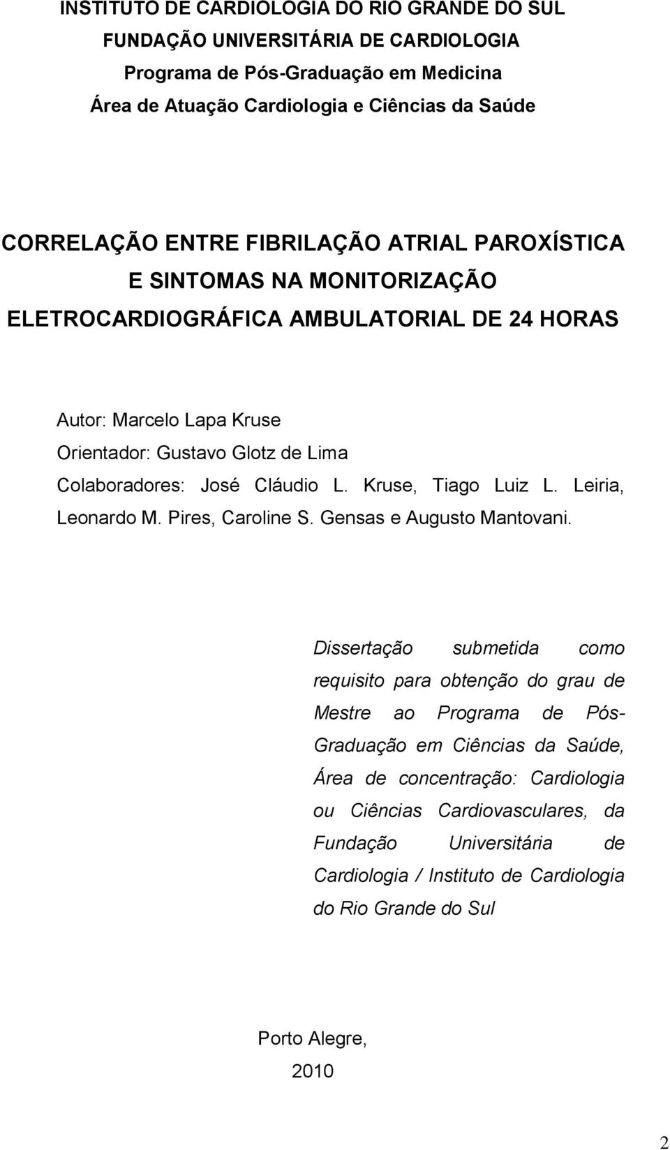 L. Kruse, Tiago Luiz L. Leiria, Leonardo M. Pires, Caroline S. Gensas e Augusto Mantovani.