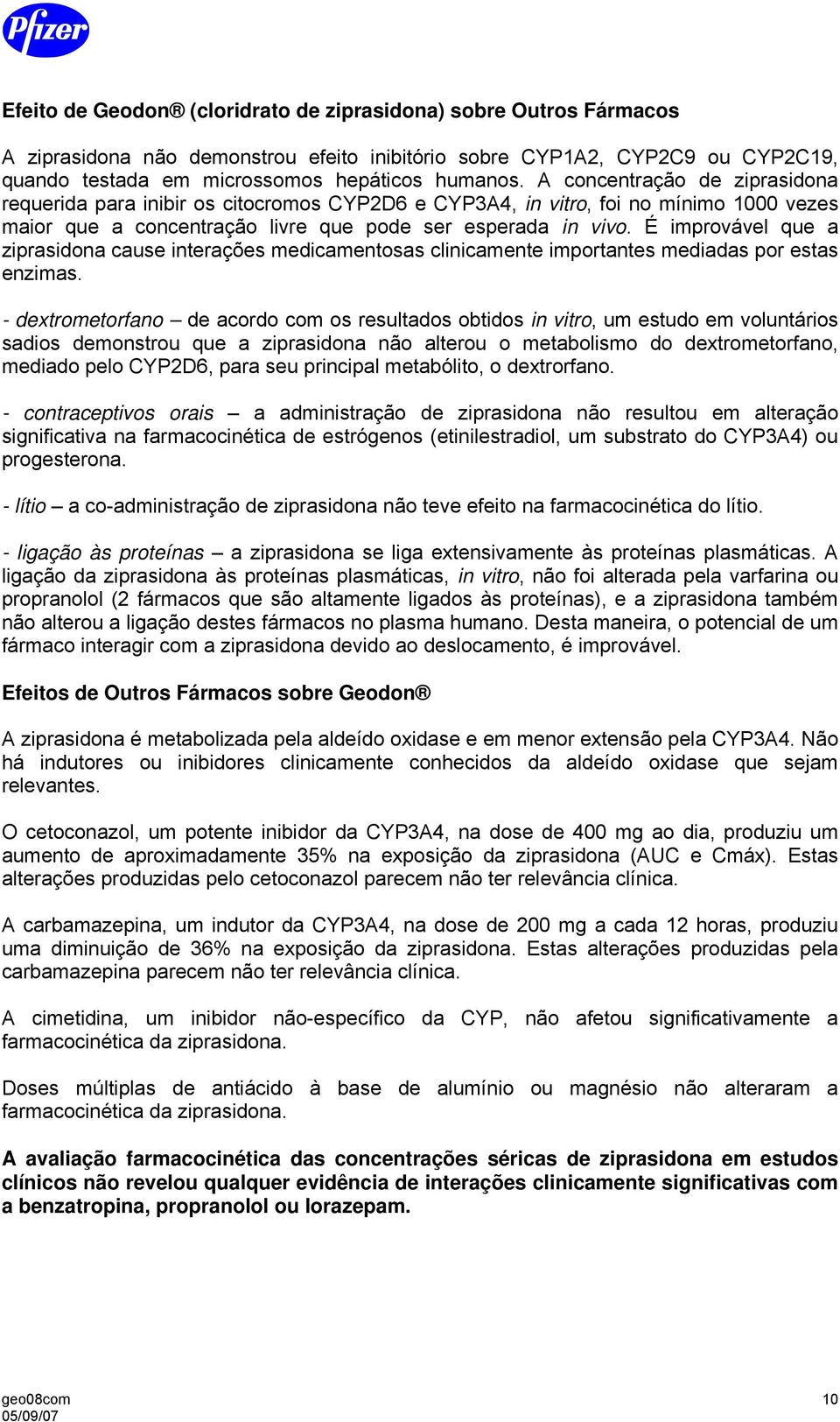 É improvável que a ziprasidona cause interações medicamentosas clinicamente importantes mediadas por estas enzimas.