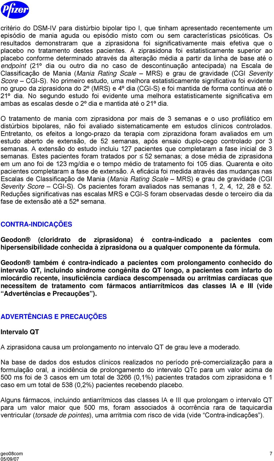 A ziprasidona foi estatisticamente superior ao placebo conforme determinado através da alteração média a partir da linha de base até o endpoint (21º dia ou outro dia no caso de descontinuação